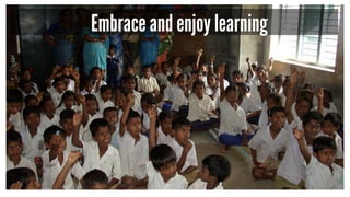 Embrace and enjoy learning
 