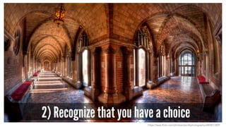 2) Recognize that you have a choice
https://www.flickr.com/photos/cjsmithphotography/6804513809
 