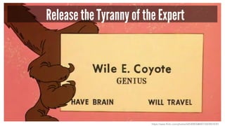Release the Tyranny of the Expert
https://www.flickr.com/photos/64540855@N07/5878418781
 