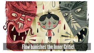 Flow banishes the Inner Critic!
 