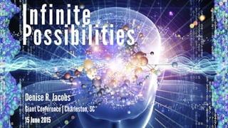 Possibilities
Infinite
Denise R. Jacobs
Giant Conference | Charleston, SC
15 June 2015
 