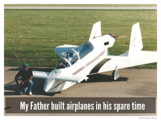 My Father built airplanes in his spare time
Photo: Deloria Jacobs
 