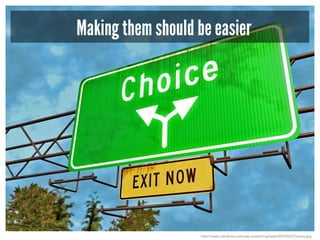 Making them should be easier
http://www.cdmdirect.com/wp-content/uploads/2010/03/Choices.jpg
 