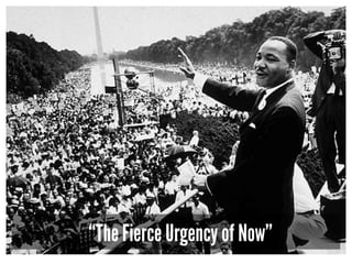 “The Fierce Urgency of Now”
 