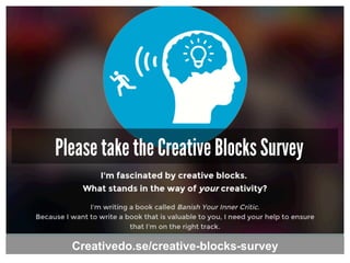 Please take the Creative Blocks Survey
Creativedo.se/creative-blocks-survey
 