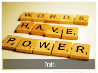 Truth.
http://www.wordstream.com/images/persuasive-landing-pages-words-have-power.jpg
 