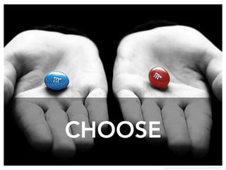 CHOOSE
https://www.flickr.com/photos/buttersponge/4955768144
 