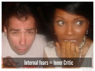 Internal fears = Inner Critic
Photo: Denise Jacobs
 