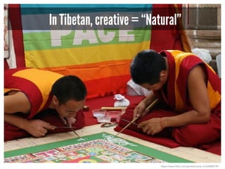 In Tibetan, creative = “Natural”
https://www.flickr.com/photos/norte_it/2340805781
 