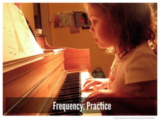 Frequency: Practice
https://www.flickr.com/photos/wwworks/275200051/
 