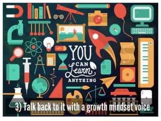 3) Talk back to it with a growth mindset voice
 