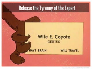 Release the Tyranny of the Expert
https://www.flickr.com/photos/64540855@N07/5878418781
 
