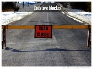 Creative blocks?
http://www.flickr.com/photos/99301367@N00/8497106802/
 