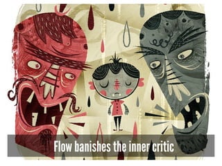 Flow banishes the inner critic
 