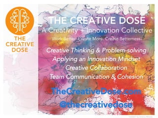 THE CREATIVE DOSE
A Creativity + Innovation Collective
Work Better. Create More. Create Betterness.
Creative Thinking & Pr...