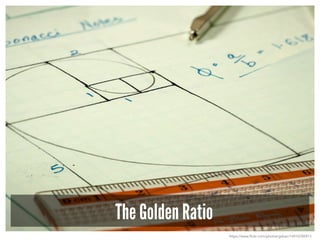 The Golden Ratio
https://www.flickr.com/photos/gdvan/14910785913
 