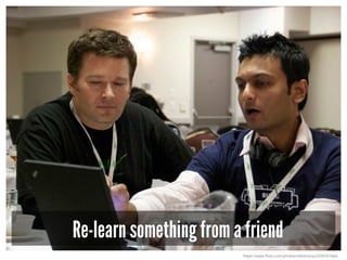 Re-learn something from a friend
https://www.flickr.com/photos/ribbitvoice/2339351666
 