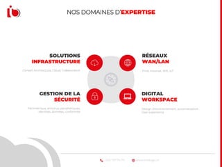 www.infologo.ch022 707 74 74
SOLUTIONS
INFRASTRUCTURE
Conseil, Architecture, Cloud, Collaboration
RÉSEAUX
WAN/LAN
Privé, Internet, Wifi, IoT
NOS DOMAINES D’EXPERTISE
GESTION DE LA
SÉCURITÉ
Périmétrique, antivirus, périphériques,
identités, données, conformité
DIGITAL
WORKSPACE
Design d’environnement, automatisation,
User experience
 