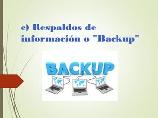 c) Respaldos de
información o "Backup"
 