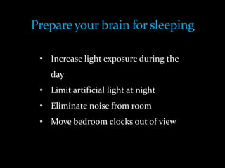 • Increase light exposure during the
day
• Limit artificial light at night
• Eliminate noise from room
• Move bedroom clocks out of view
