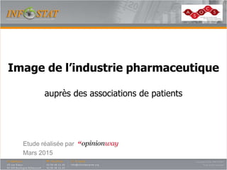 Image de l’industrie pharmaceutique
auprès des associations de patients
Etude réalisée par
Mars 2015
 