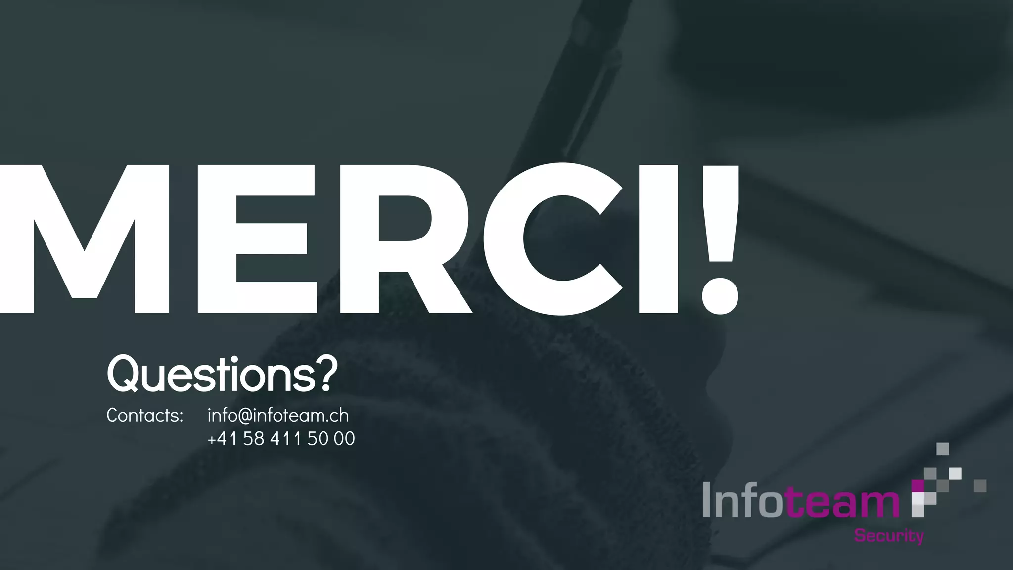 MERCI!Questions?
Contacts: info@infoteam.ch
+41 58 411 50 00
 