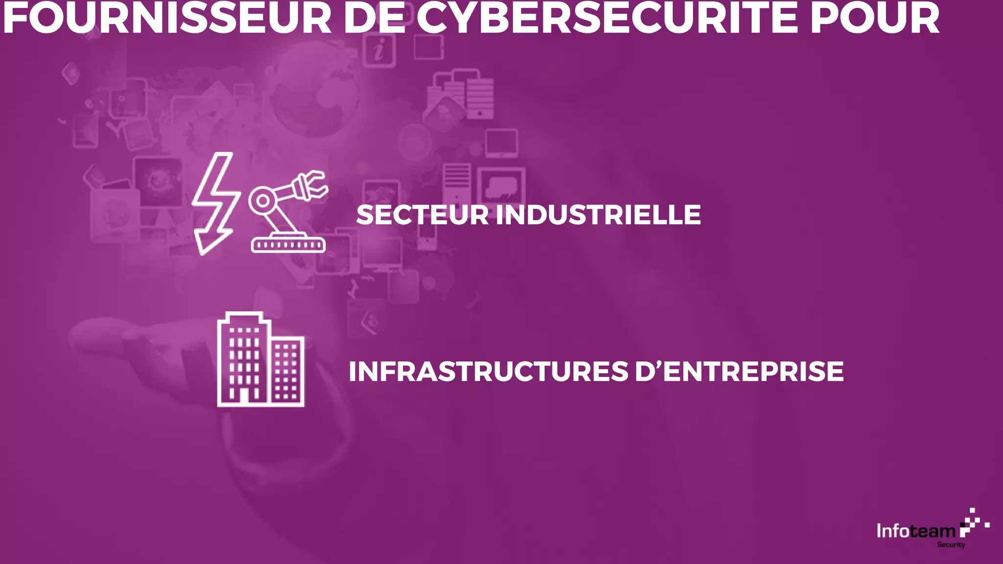 FOURNISSEUR DE CYBERSECURITE POUR
SECTEUR INDUSTRIELLE
INFRASTRUCTURES D’ENTREPRISE
 