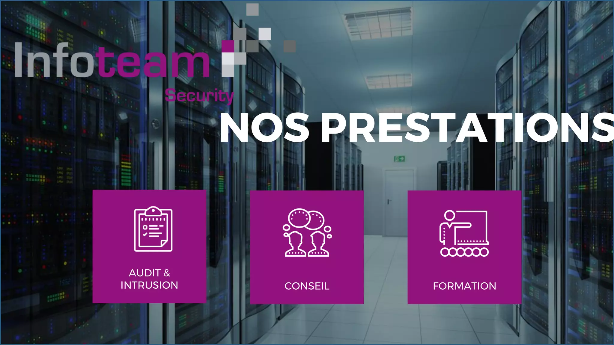 CONSEIL
AUDIT &
INTRUSION FORMATION
NOS PRESTATIONS
 