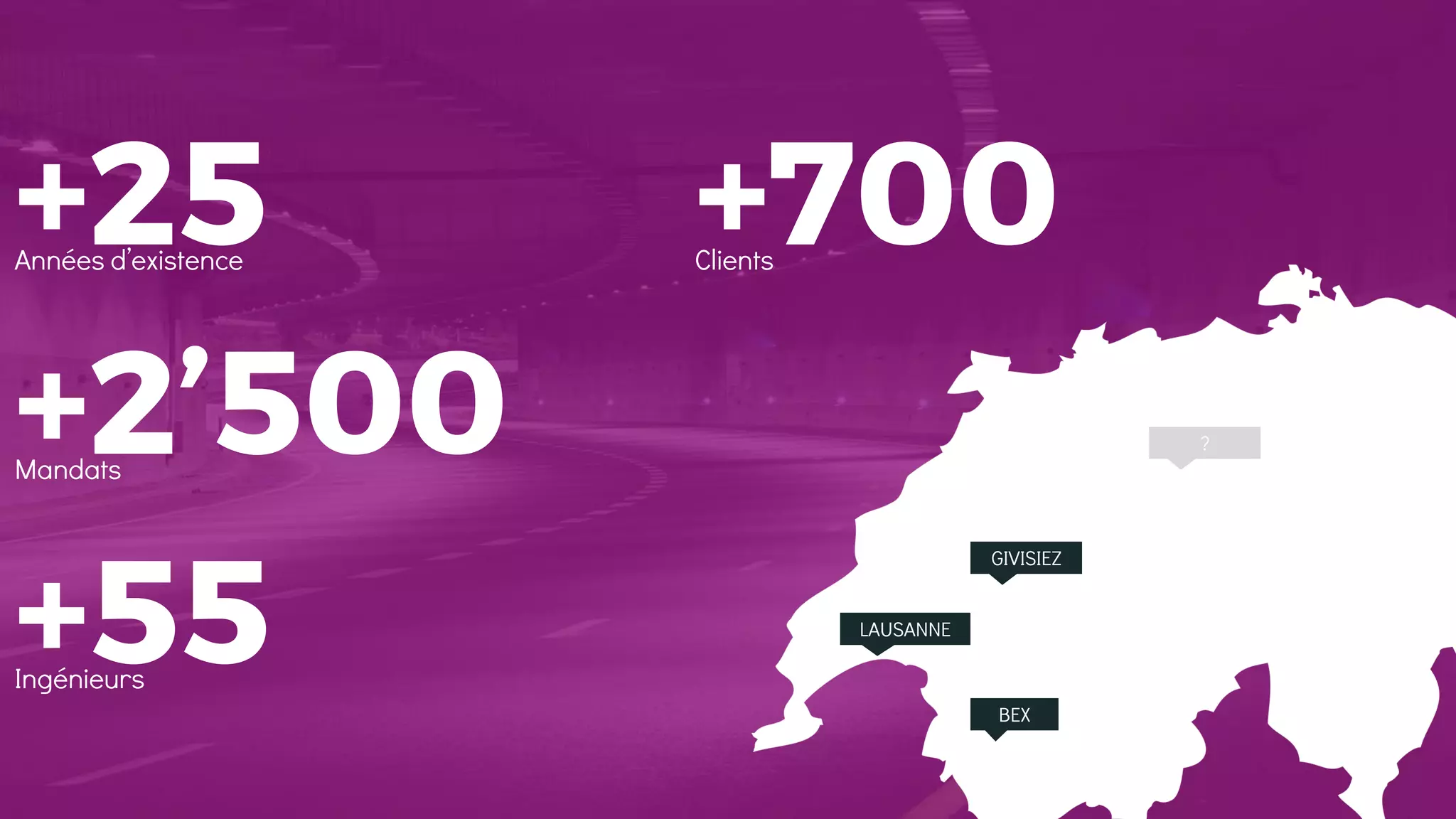 +25Années d’existence
+55Ingénieurs
+2’500Mandats
+700Clients
GIVISIEZ
LAUSANNE
BEX
?
 