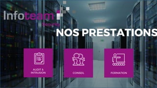 CONSEIL
AUDIT &
INTRUSION FORMATION
NOS PRESTATIONS
 