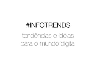 #INFOTRENDS
tendências e idéias
para o mundo digital
 