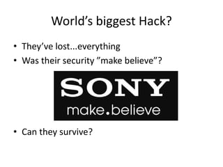 World’s biggest Hack?
• They’ve lost...everything
• Was their security ”make believe”?
• Can they survive?
 