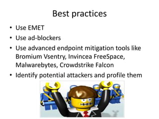 Best practices
• Use EMET
• Use ad-blockers
• Use advanced endpoint mitigation tools like
Bromium Vsentry, Invincea FreeSpace,
Malwarebytes, Crowdstrike Falcon
• Identify potential attackers and profile them
 