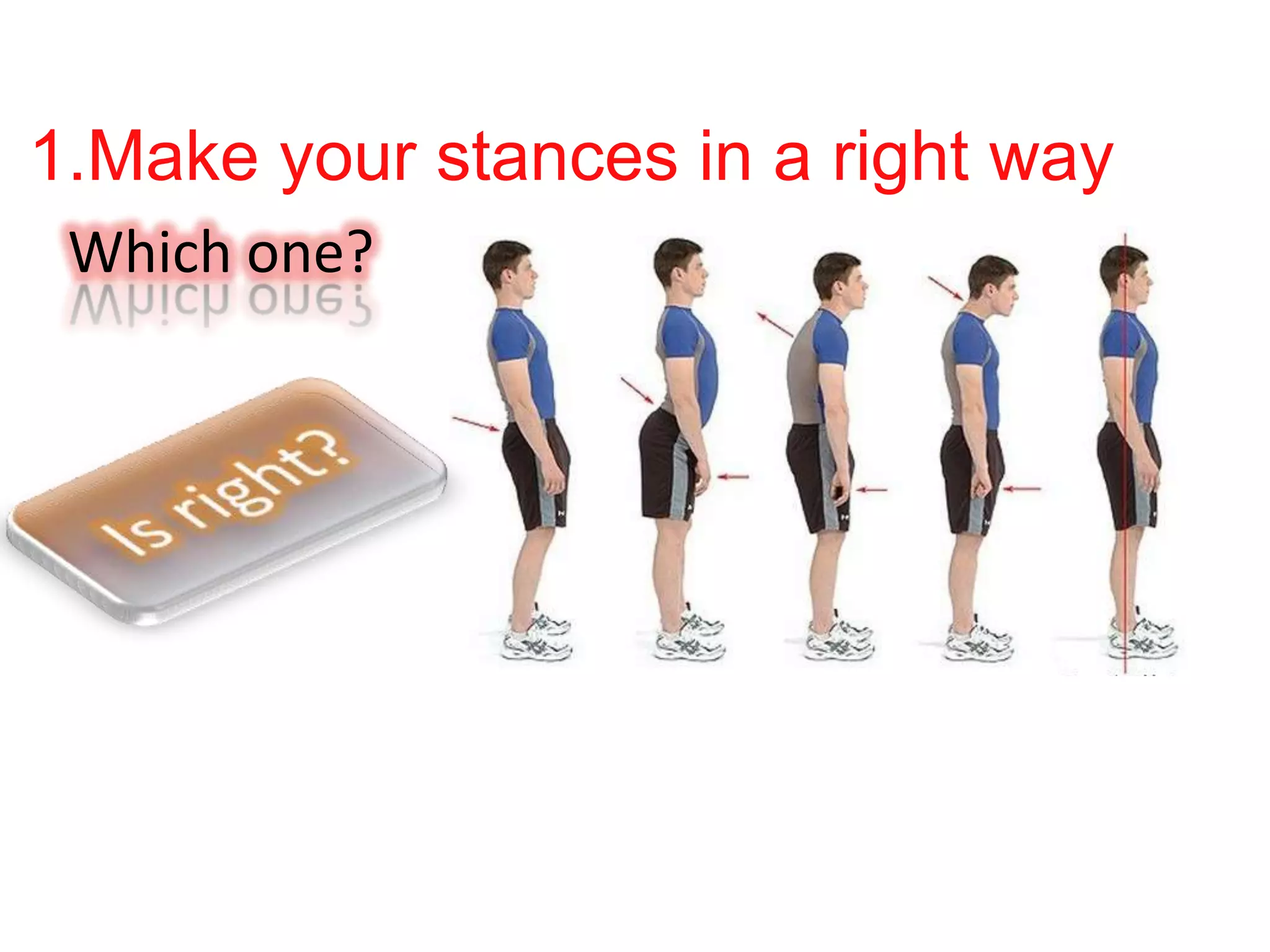 1.Make your stances in a right way
Which one?