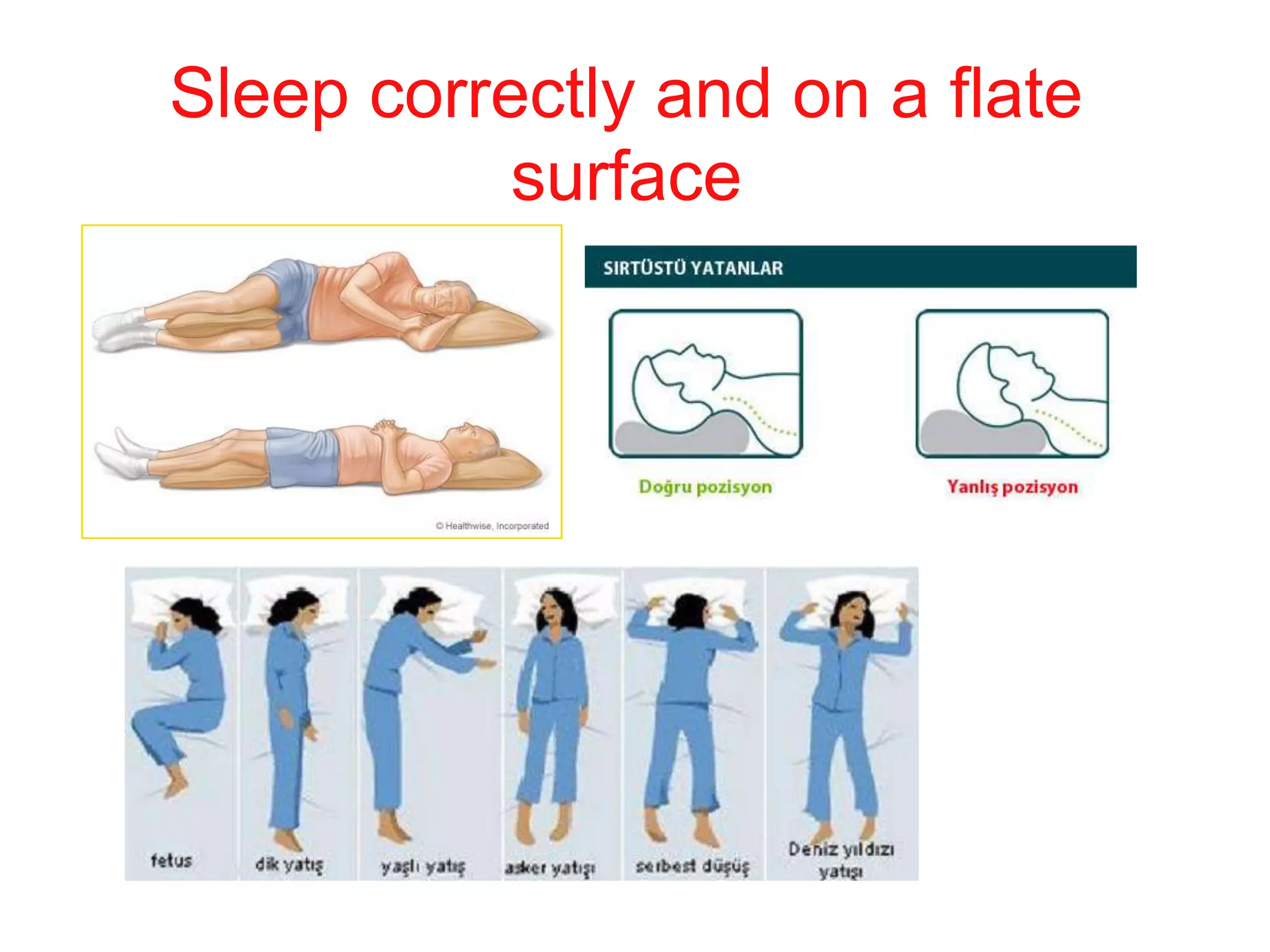 Sleep correctly and on a flate
surface
