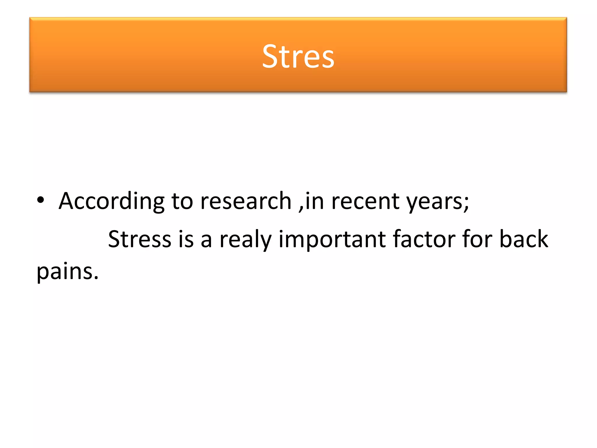Stres
• According to research ,in recent years;
Stress is a realy important factor for back
pains.