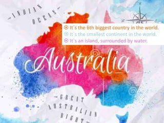  It`s the 6th biggest country in the world.
It`s the smallest continent in the world.
It`s an island, surrounded by water.