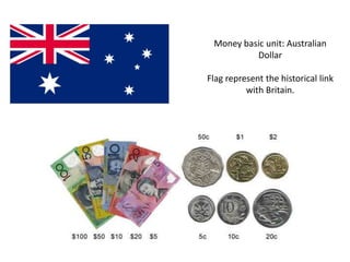 Money basic unit: Australian
Dollar
Flag represent the historical link
with Britain.