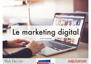 Le marketing digital
Julien Durandet
 