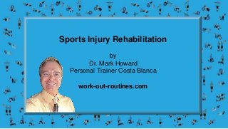 Sports Injury Rehabilitation
by
Dr. Mark Howard
Personal Trainer Costa Blanca
work-out-routines.com
 