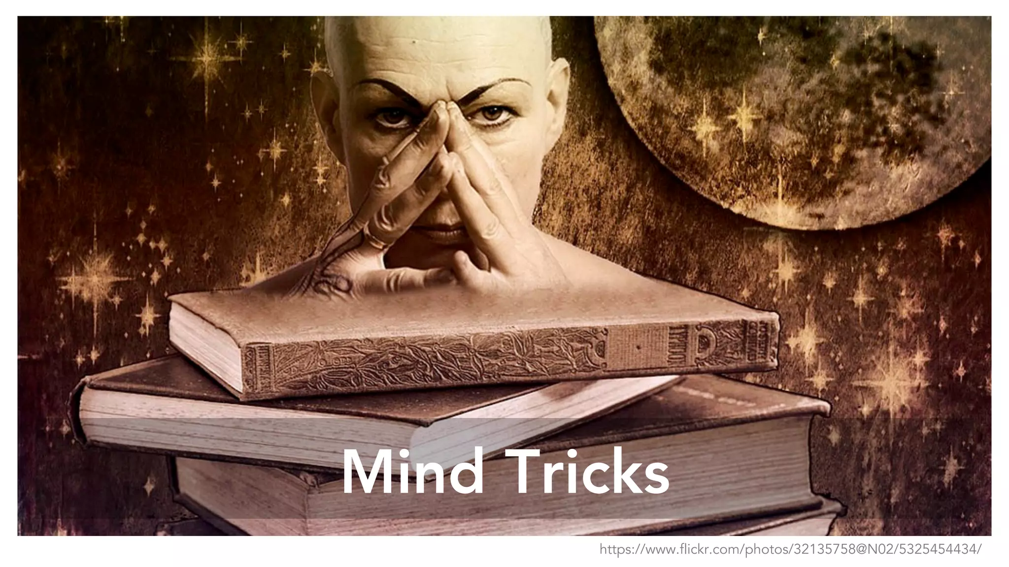 Mind Tricks
https://www.flickr.com/photos/32135758@N02/5325454434/
 
