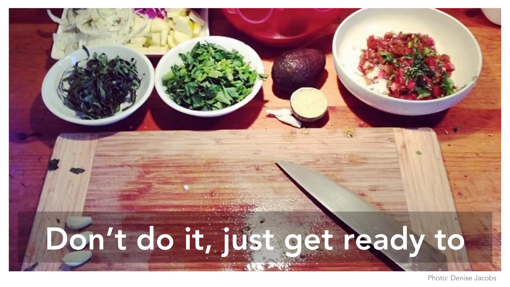 Don’t do it, just get ready to
Photo: Denise Jacobs
 