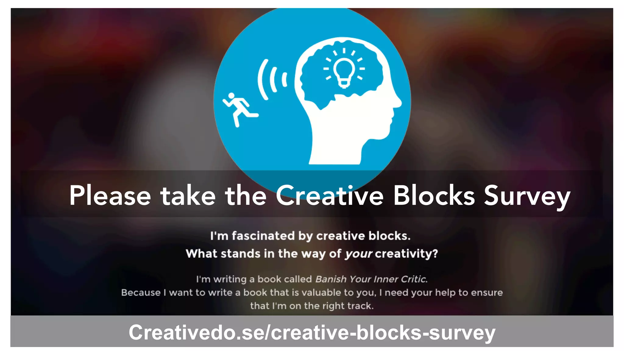 Please take the Creative Blocks Survey
Creativedo.se/creative-blocks-survey
 