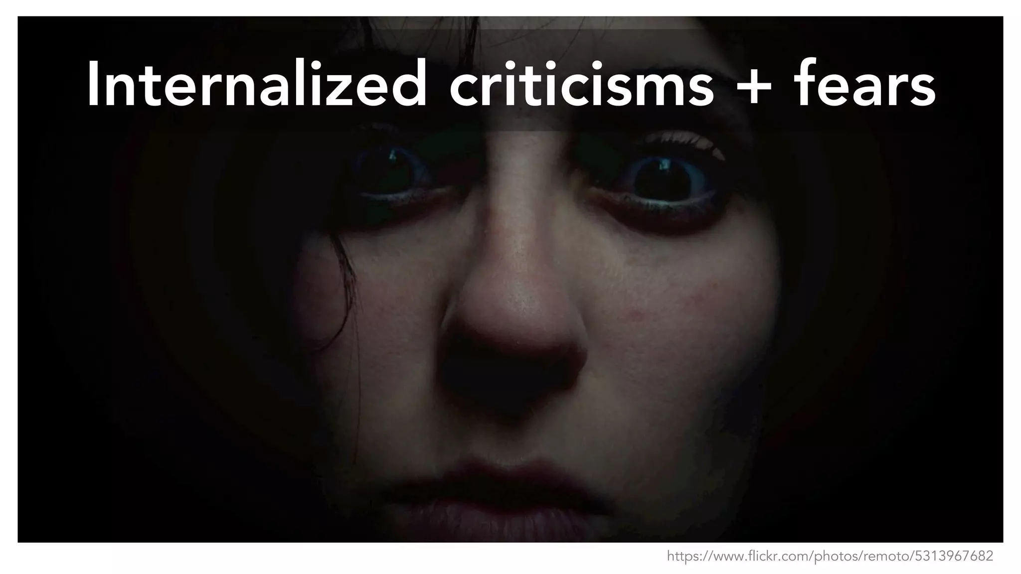 Internalized criticisms + fears
https://www.flickr.com/photos/remoto/5313967682
 