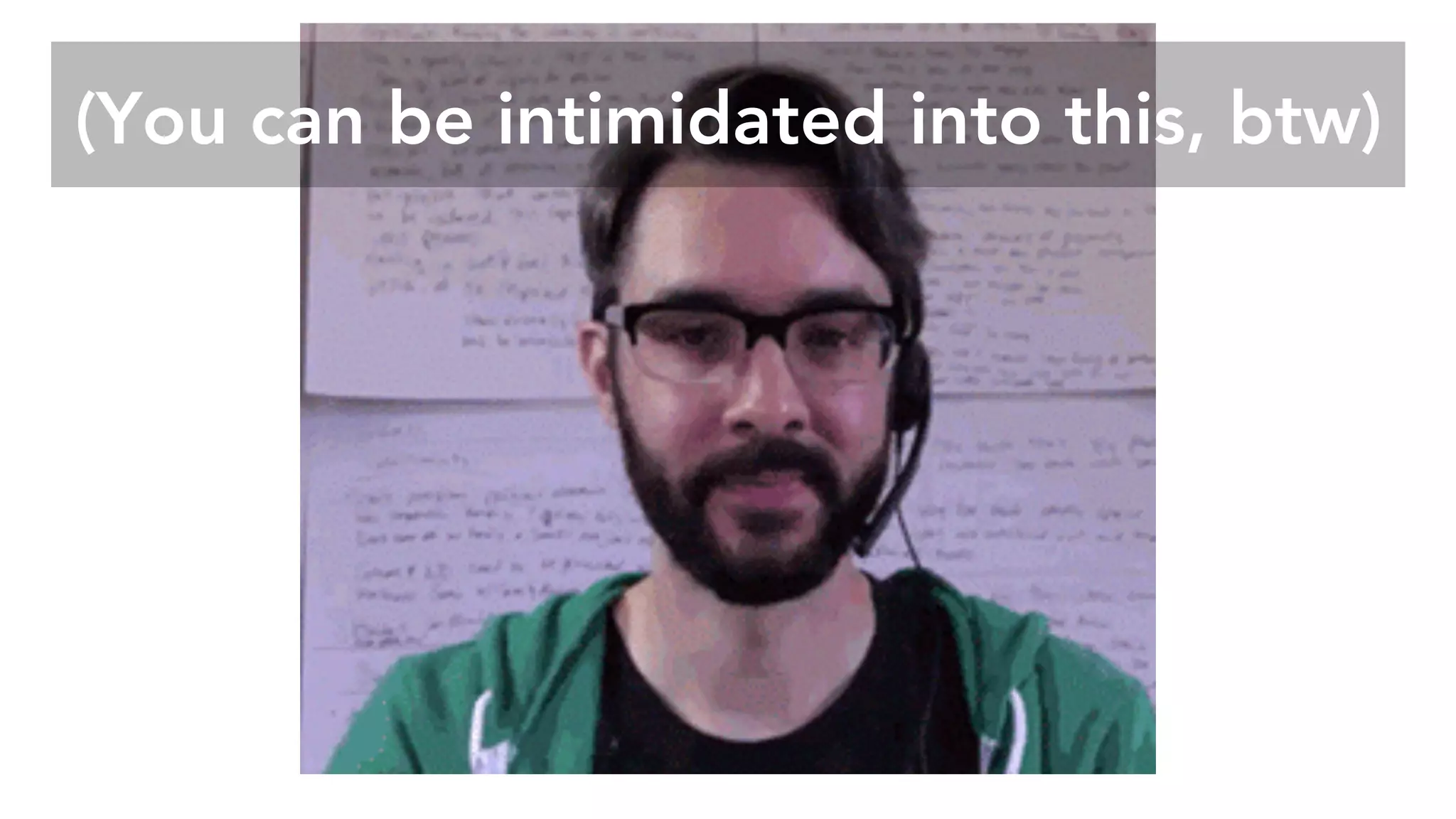 (You can be intimidated into this, btw)
 