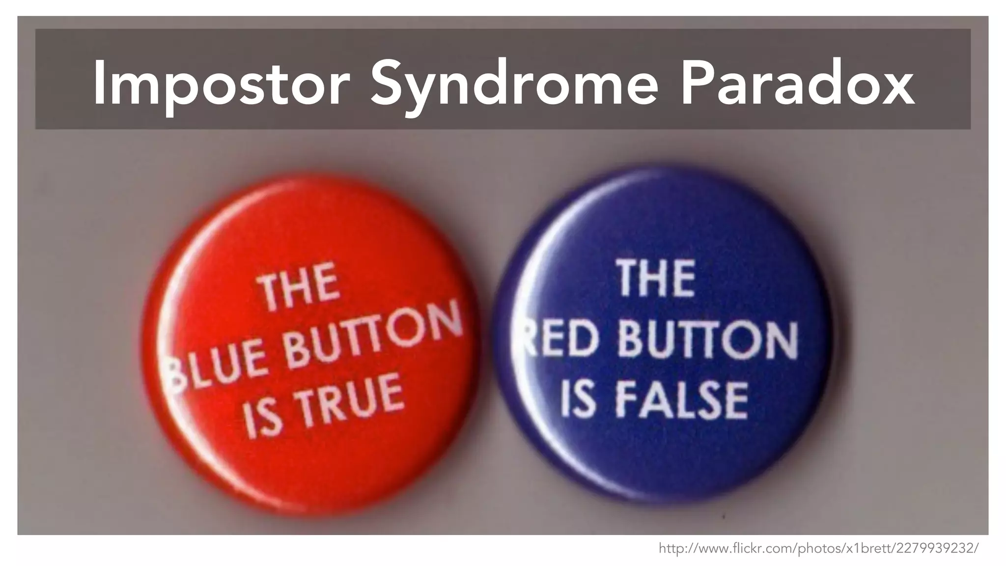 Impostor Syndrome Paradox
http://www.flickr.com/photos/x1brett/2279939232/
 