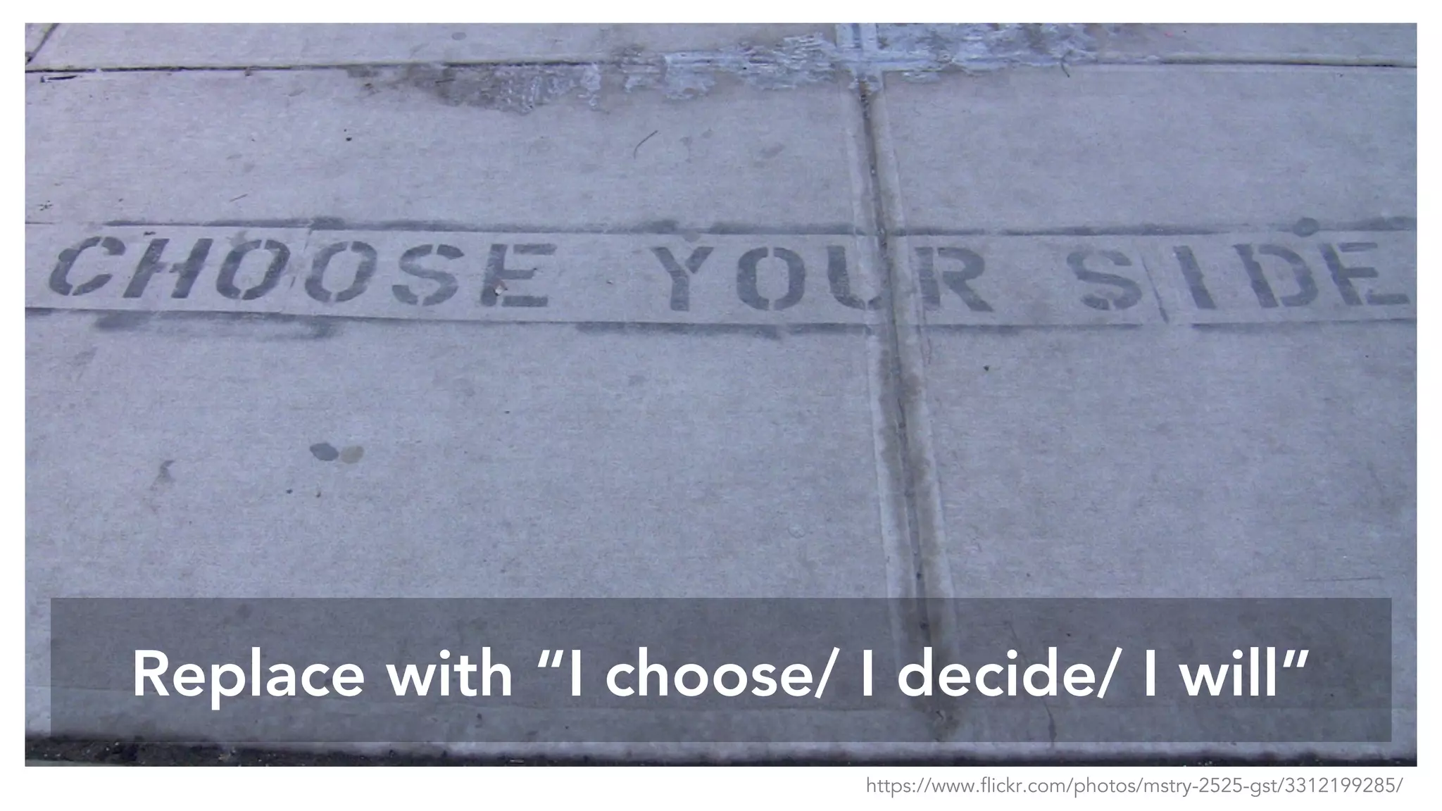 Replace with “I choose/ I decide/ I will”
https://www.flickr.com/photos/mstry-2525-gst/3312199285/
 
