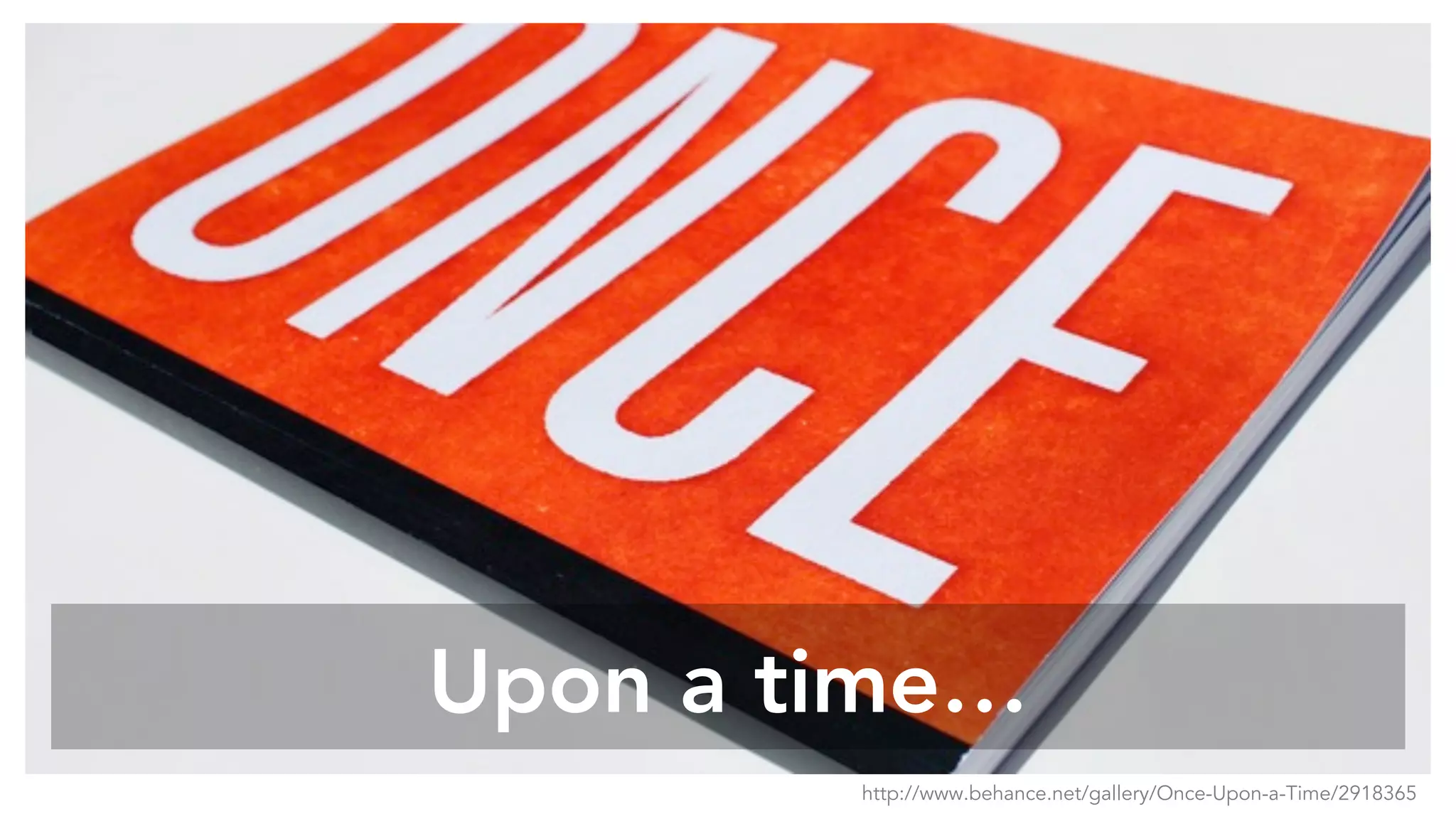 Upon a time…
http://www.behance.net/gallery/Once-Upon-a-Time/2918365
 