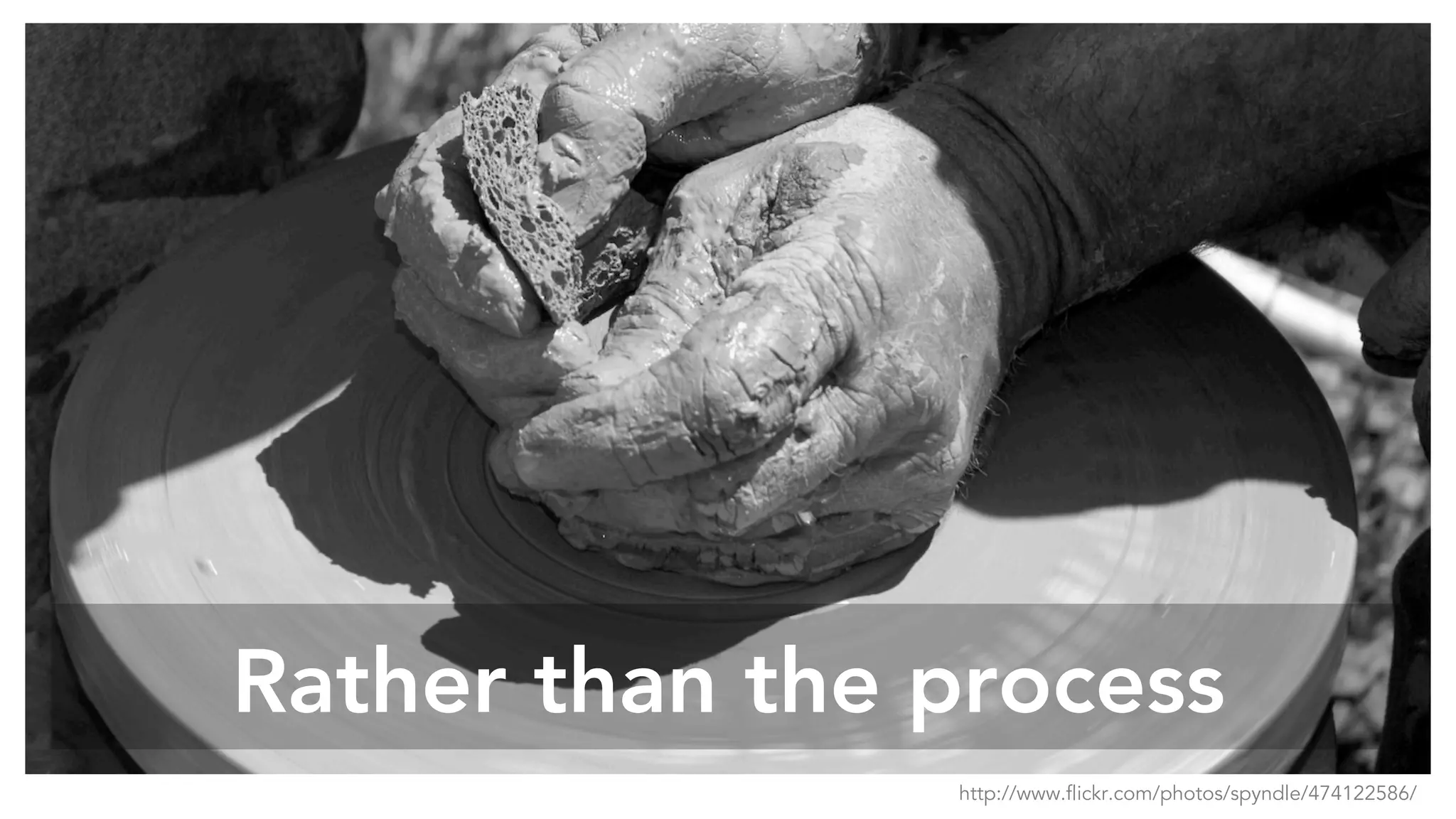 Rather than the process
http://www.flickr.com/photos/spyndle/474122586/
 