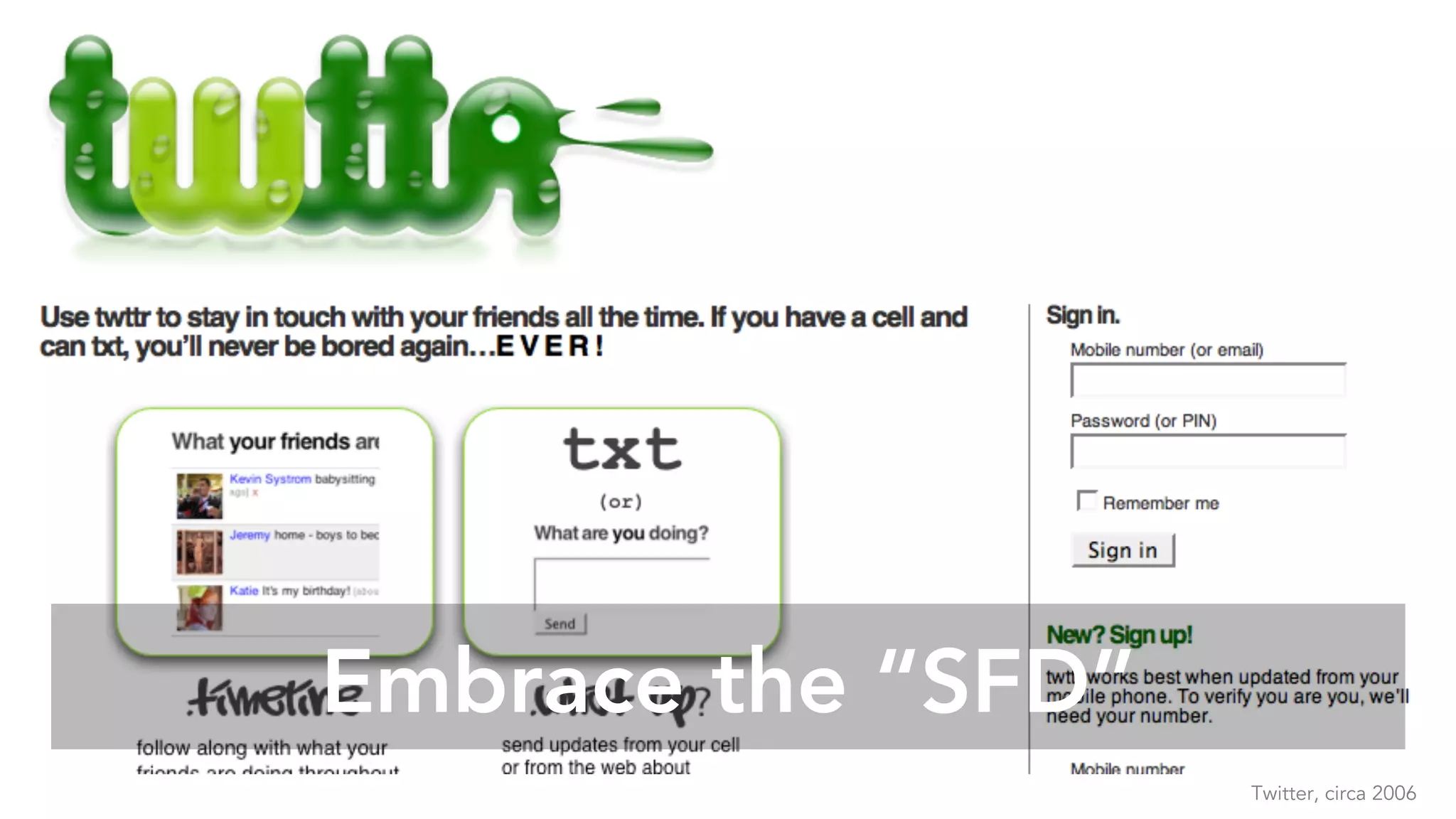 Embrace the “SFD”
Twitter, circa 2006
 